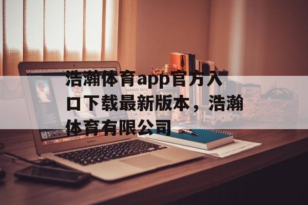 浩瀚体育app官方入口下载最新版本，浩瀚体育有限公司