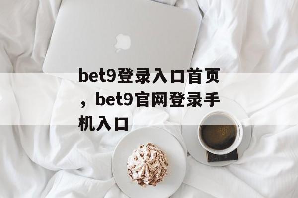 bet9登录入口首页，bet9官网登录手机入口