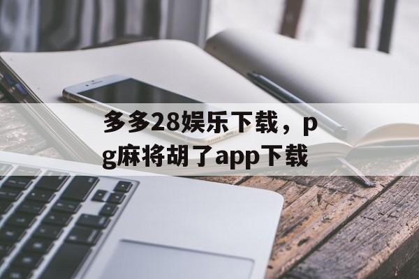 多多28娱乐下载，pg麻将胡了app下载