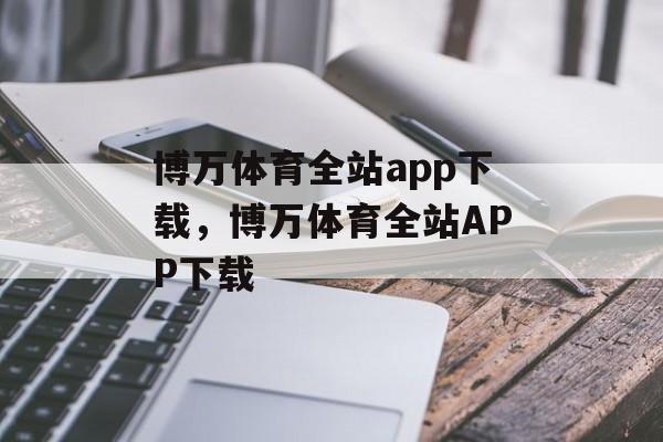 博万体育全站app下载，博万体育全站APP下载