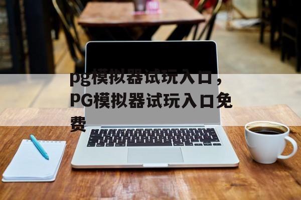 pg模拟器试玩入口，PG模拟器试玩入口免费