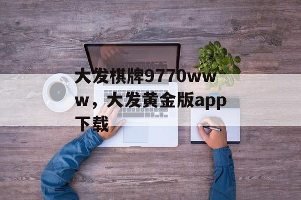 大发棋牌9770www，大发黄金版app下载