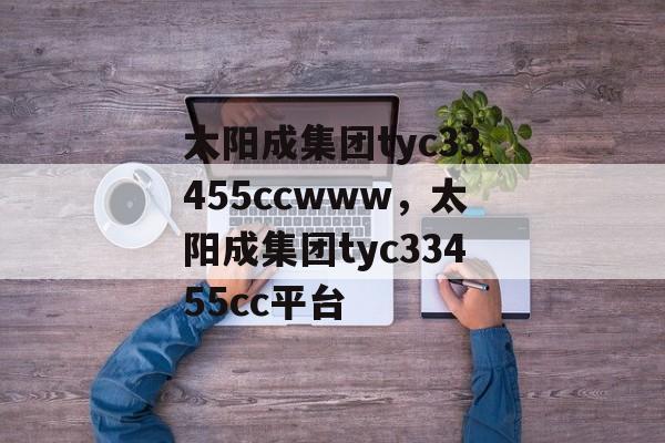 太阳成集团tyc33455ccwww，太阳成集团tyc33455cc平台